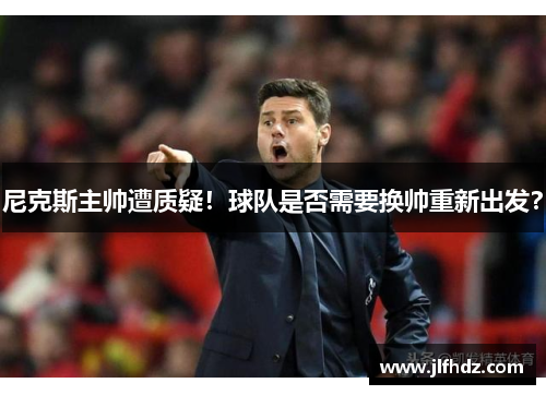 尼克斯主帅遭质疑！球队是否需要换帅重新出发？