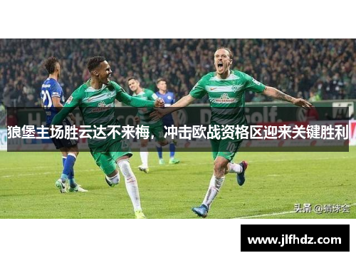 狼堡主场胜云达不来梅，冲击欧战资格区迎来关键胜利