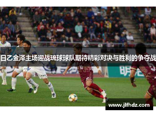 日乙金泽主场迎战琉球球队期待精彩对决与胜利的争夺战