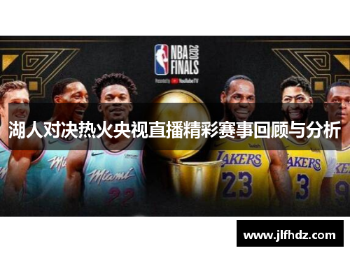 湖人对决热火央视直播精彩赛事回顾与分析