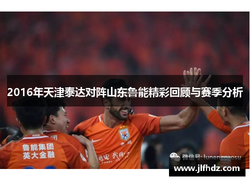 2016年天津泰达对阵山东鲁能精彩回顾与赛季分析
