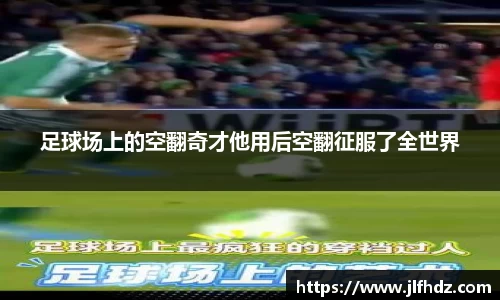足球场上的空翻奇才他用后空翻征服了全世界