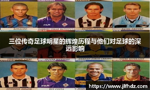 三位传奇足球明星的辉煌历程与他们对足球的深远影响